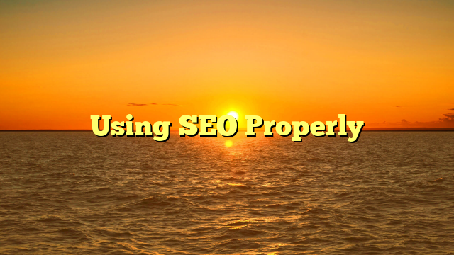 Using SEO Properly