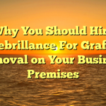 Why You Should Hire Seebrillance For Graffiti Removal on Your Business Premises