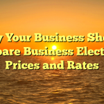 Why Your Business Should Compare Business Electricity Prices and Rates